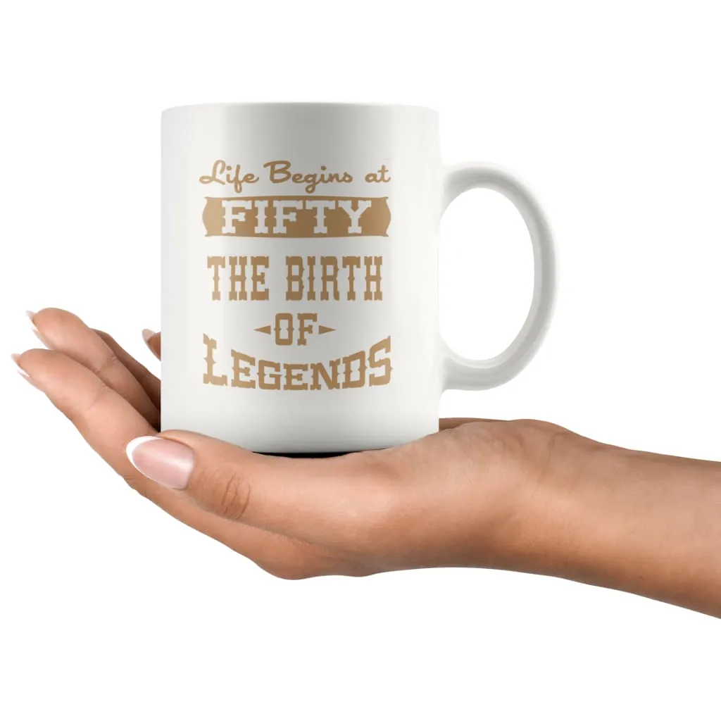 50th Birthday Mug Life Begins At Fifty Birth Of Legends 11oz White Coffee Mugs