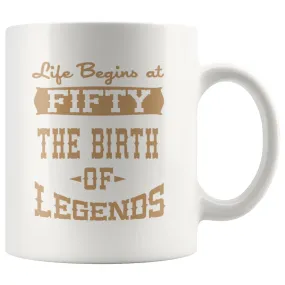 50th Birthday Mug Life Begins At Fifty Birth Of Legends 11oz White Coffee Mugs