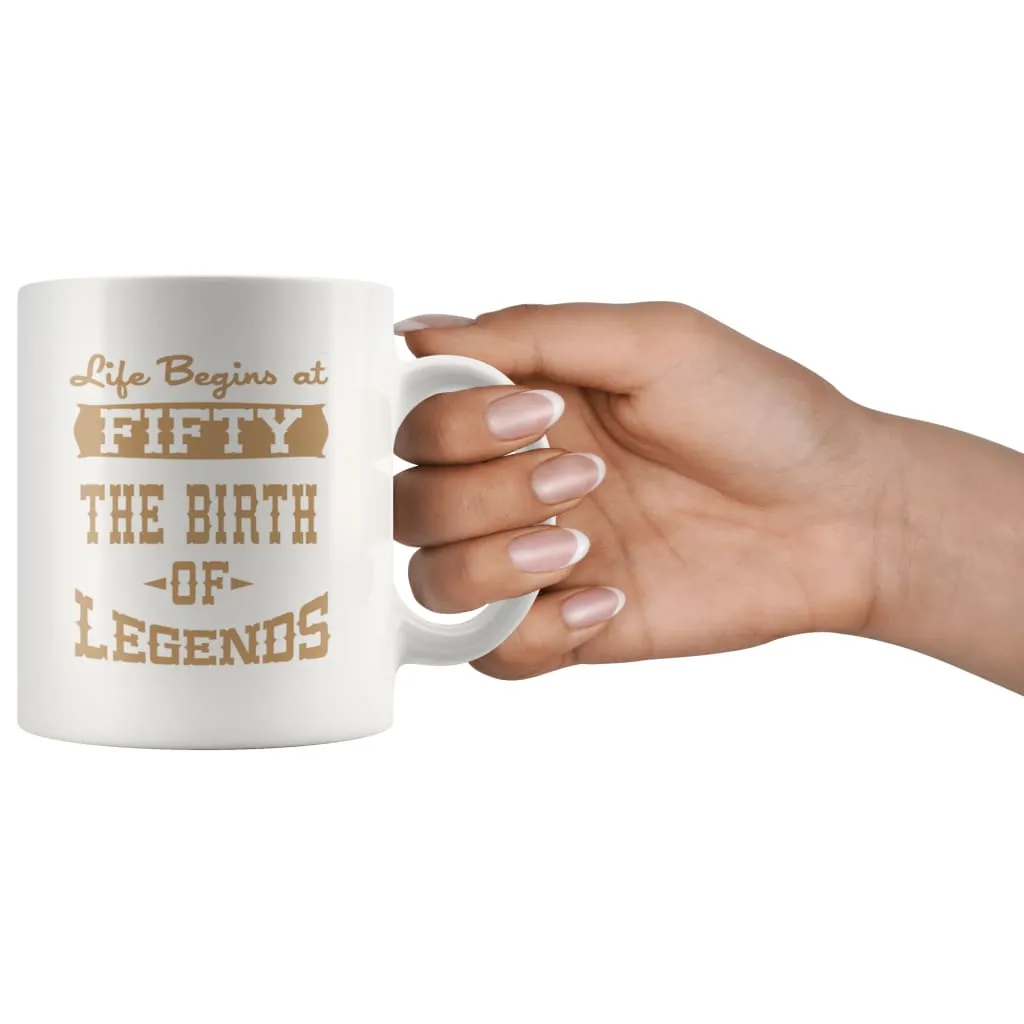 50th Birthday Mug Life Begins At Fifty Birth Of Legends 11oz White Coffee Mugs