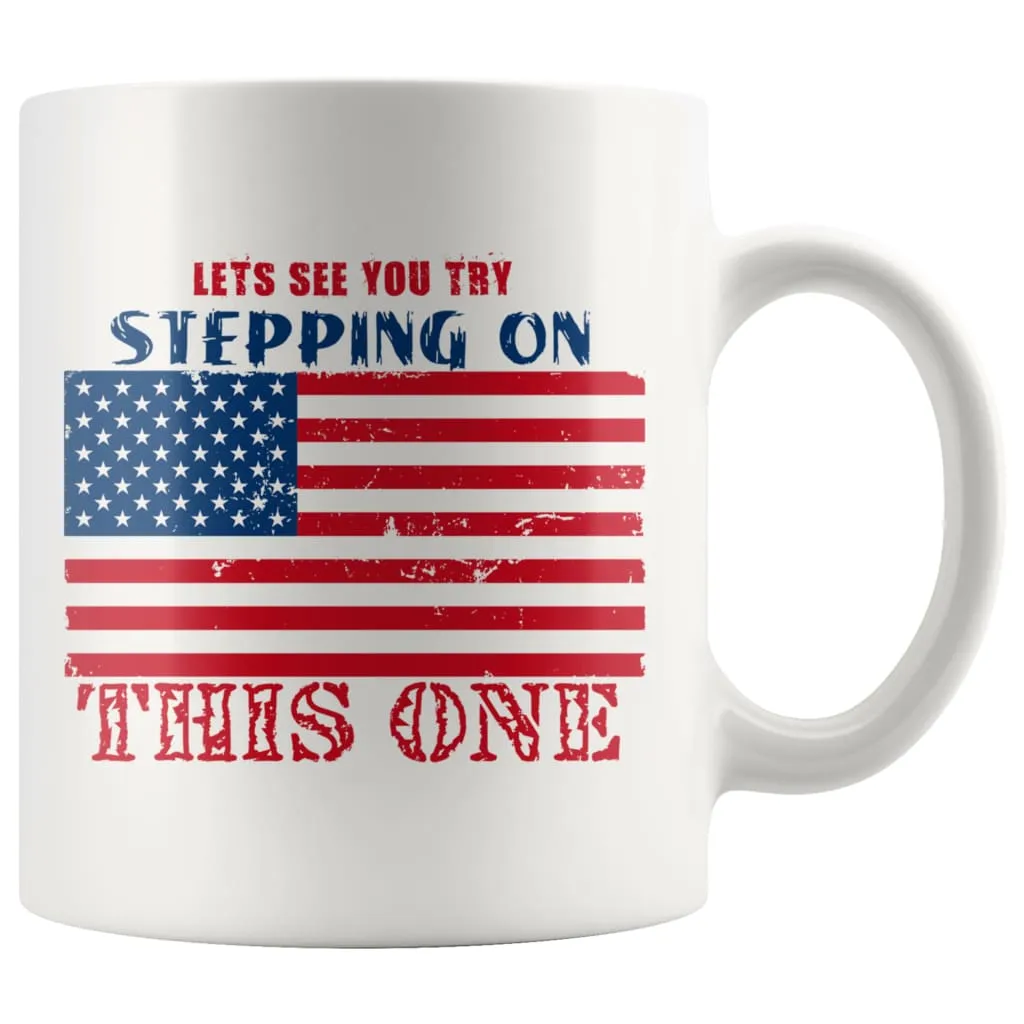 American Flag Mug Lets See You Try Stepping On This One 11oz White Coffee Mugs