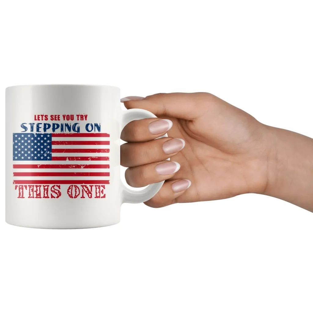 American Flag Mug Lets See You Try Stepping On This One 11oz White Coffee Mugs