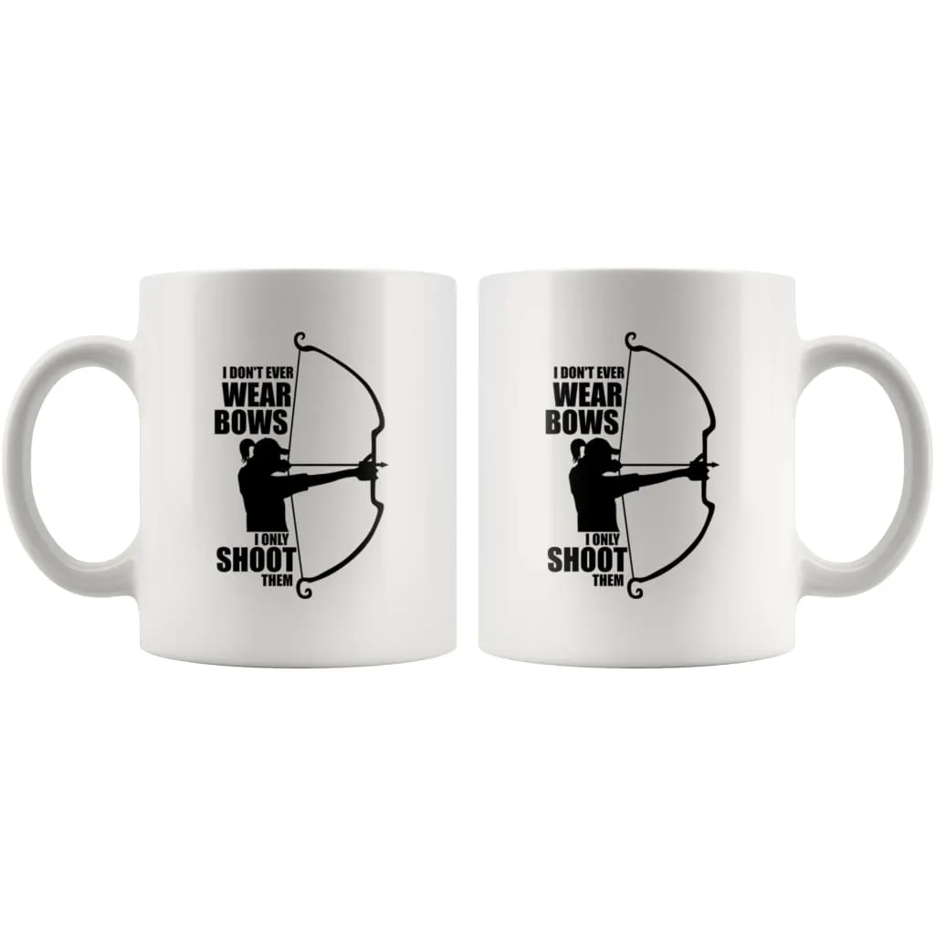 Archery Mug I Dont Ever Wear Bows I Only Shoot Them 11oz White Coffee Mugs