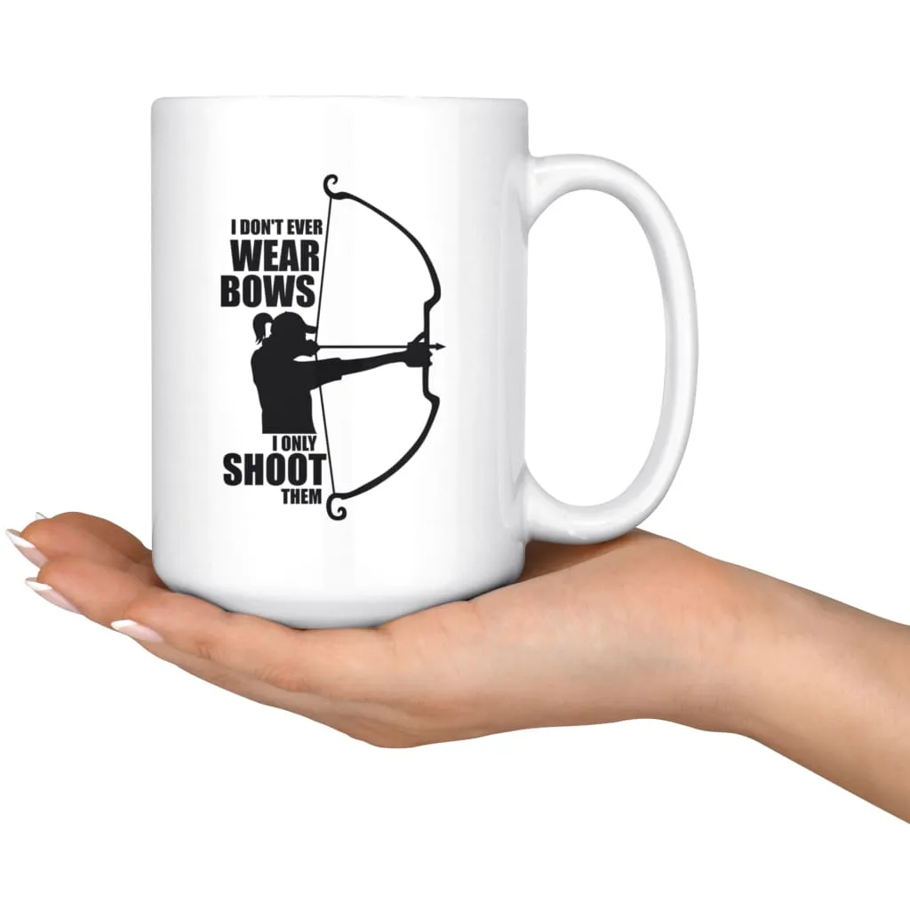 Archery Mug I Dont Ever Wear Bows I Only Shoot Them 15oz White Coffee Mugs