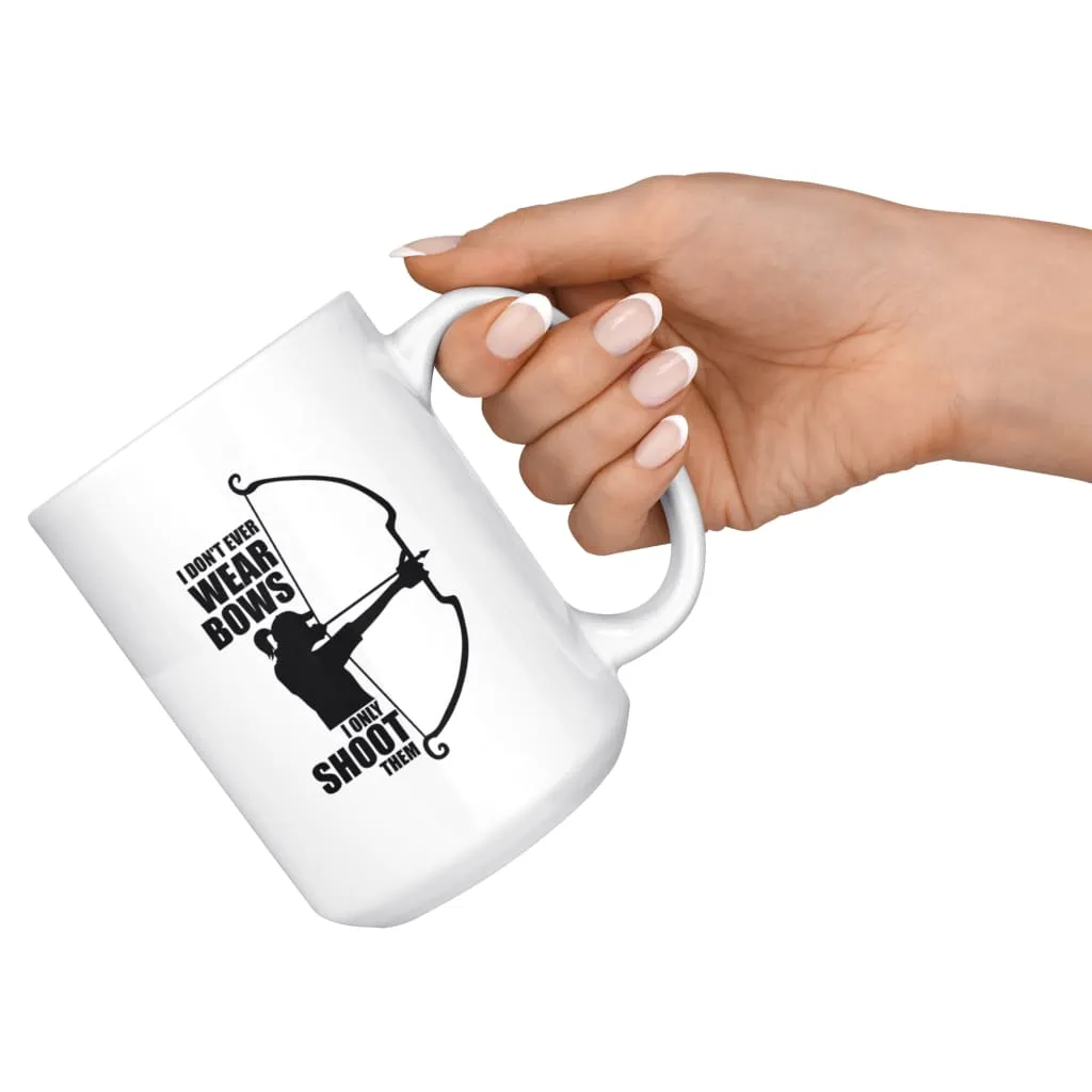 Archery Mug I Dont Ever Wear Bows I Only Shoot Them 15oz White Coffee Mugs