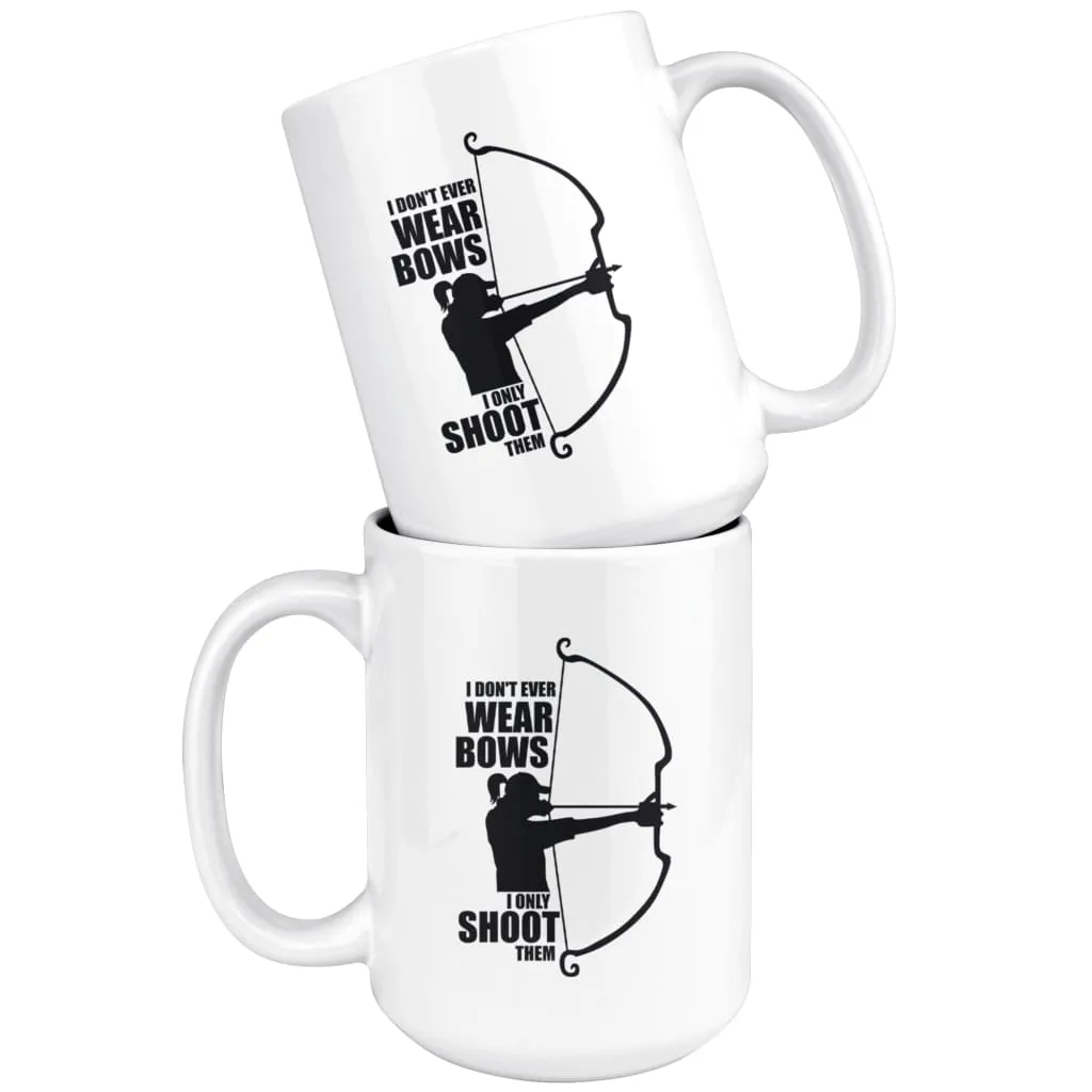 Archery Mug I Dont Ever Wear Bows I Only Shoot Them 15oz White Coffee Mugs